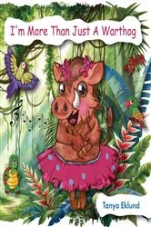 Book cover of I'm More Than Just A Warthog by Tanya Eklund