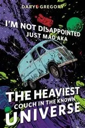 Book cover of I’m Not Disappointed Just Mad AKA The Heaviest Couch in the Known Universe by Daryl Gregory