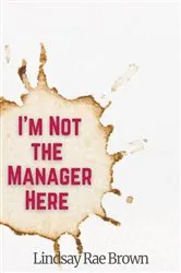 Book cover of I'm Not the Manager Here by Lindsay Rae Brown