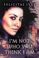Book cover of I'm Not Who You Think I Am by Felicitas Ivey