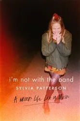 Book cover of I'm Not with the Band by Sylvia Patterson