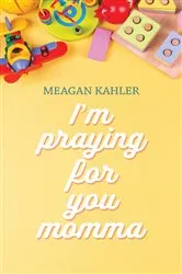 Book cover of I'm Praying For You Momma by Meagan Kahler
