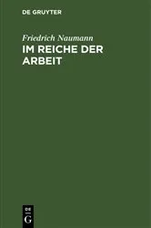 Book cover of Im Reiche der Arbeit by Friedrich Naumann