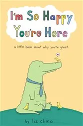 Book cover of I'm So Happy You're Here by Liz Climo