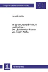 Book cover of Im Spannungsfeld von Klio und Kalliope – Der «Schuhmeier»-Roman von Robert Ascher by Harald D. Gröller