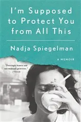 Book cover of I'm Supposed to Protect You from All This by Nadja Spiegelman