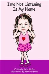 Book cover of I'ma Not Listening Is My Name by Kathy McKee