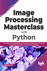 Book cover of Image Processing Masterclass with Python by Sandipan Dey