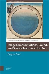 Book cover of Images, Improvisations, Sound, and Silence from 1000 to 1800 - Degree Zero by Babette Hellemans