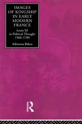 Book cover of Images of Kingship in Early Modern France by Adrianna E. Bakos