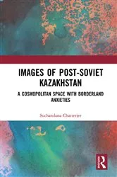 Book cover of Images of the Post-Soviet Kazakhstan by Suchandana Chatterjee