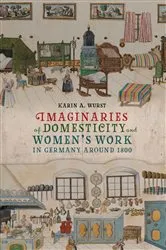 Book cover of Imaginaries of Domesticity and Women’s Work in Germany around 1800 by Karin A. Wurst