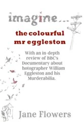 Book cover of Imagine The Colorful Mr. Eggleston by Jane Flowers