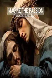 Book cover of Imagine the Passion by Barbara  Jean Alger