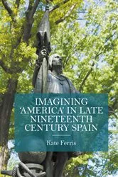 Book cover of Imagining 'America' in late Nineteenth Century Spain by Kate Ferris