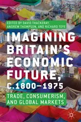 Book cover of Imagining Britain’s Economic Future, c.1800–1975 by David Thackeray