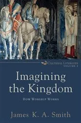 Book cover of Imagining the Kingdom (Cultural Liturgies) by James K. A. Smith