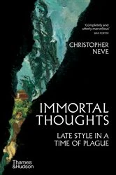 Book cover of Immortal Thoughts: Late Style in a Time of Plague by Christopher Neve