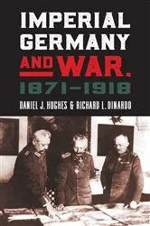 Book cover of Imperial Germany and War, 1871-1918 by Daniel J. Hughes