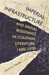 Book cover of Imperial Infrastructure and Spatial Resistance in Colonial Literature, 1880–1930 by Tessa Roynon