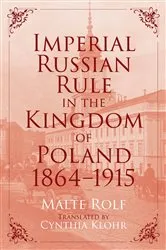 Book cover of Imperial Russian Rule in the Kingdom of Poland, 1864-1915 by Malte Rolf