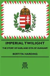 Book cover of Imperial Twilight - The Story of Karl and Zita of Hungary by Unknown