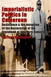 Book cover of Imperialistic Politics in Cameroun: Resistance and the Inception of the Restoration of the Statehood of Southern Cameroons by Carlson Anyangwe