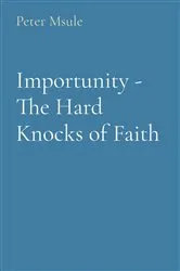 Book cover of Importunity - The Hard Knocks of Faith by Peter Msule