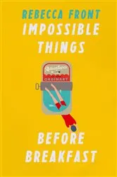 Book cover of Impossible Things Before Breakfast by Rebecca Front