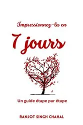 Book cover of Impressionnez-la en 7 jours by Ranjot Singh Chahal