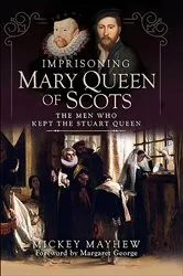 Book cover of Imprisoning Mary Queen of Scots by Mickey Mayhew