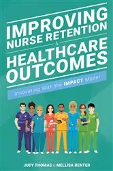 Book cover of Improving Nurse Retention & Healthcare Outcomes: Innovating With the IMPACT Model by Judy Thomas