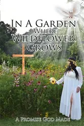 Book cover of In a Garden Where Wildflower Grows a Promise God Made by Basia, Wildflower, Rain