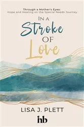 Book cover of In a Stroke of Love: Through a Mother's Eyes by Lisa J. Plett