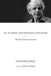 Book cover of In, Against, and Beyond Capitalism by John Holloway