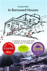 Book cover of In Borrowed Houses - A Memoir of Love and Faith Amidst War in Lebanon by Frances Fuller