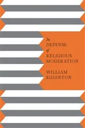 Book cover of In Defense of Religious Moderation by William Egginton