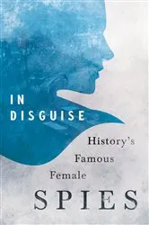 Book cover of In Disguise - History's Famous Female Spies by Various