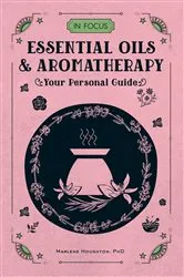 Book cover of In Focus Essential Oils & Aromatherapy by Marlene Houghton