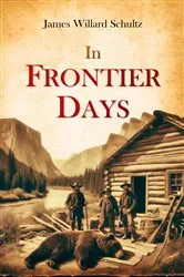 Book cover of In Frontier Days by James Willard Schultz