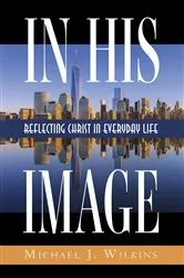 Book cover of In His Image by Michael J. Wilkins