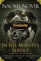 Book cover of In His Majesty's Service: Three Novels of Temeraire (His Majesty's Service, Throne of Jade, and Black Powder War) by Naomi Novik