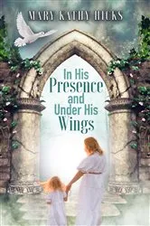 Book cover of In His Presence and Under His Wings by Mary Kathy Hicks