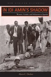 Book cover of In Idi Amin’s Shadow by Alicia C. Decker