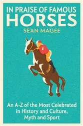 Book cover of In Praise of Famous Horses by Sean Magee