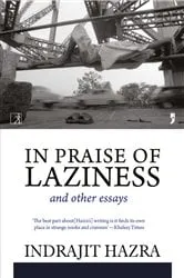 Book cover of In Praise of Laziness and Other Essays by Indrjait Hazra