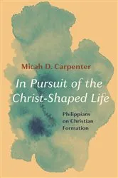 Book cover of In Pursuit of the Christ-Shaped Life by Micah D. Carpenter