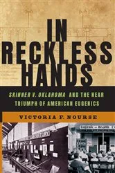 Book cover of In Reckless Hands: Skinner v. Oklahoma and the Near-Triumph of American Eugenics by Victoria F. Nourse