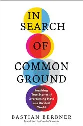 Book cover of In Search of Common Ground: Inspiring True Stories of Overcoming Hate in a Divided World by Bastian Berbner