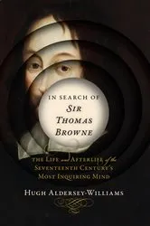 Book cover of In Search of Sir Thomas Browne: The Life and Afterlife of the Seventeenth Century's Most Inquiring Mind by Unknown